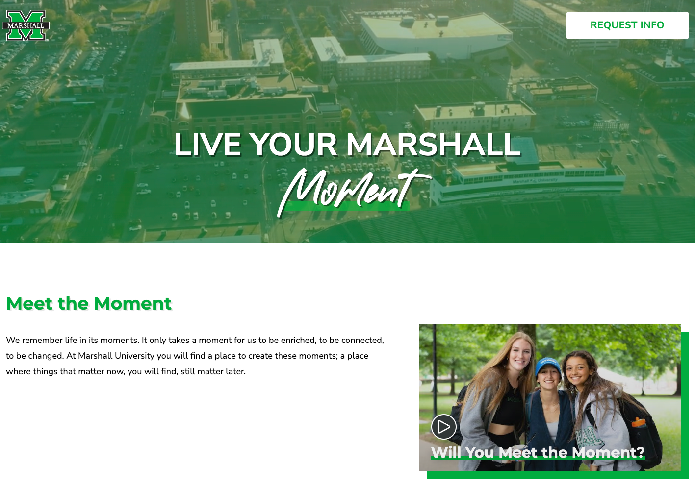 The top of the Marshall University landing page. The header is a looped video of a drone fly-by of the campus. There is a request info button on the top right corner of the screen. Below the header is a section of text that explains Marshall's "Meet the Moment" campaign next to a video that asks "Will You Meet the Moment?"
